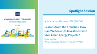 PFAN joins Spotlight Session at Asia Clean Energy Forum 2022 – “Lessons from the Trenches: How Can We Scale Up Investment into SME Clean Energy Projects?”
